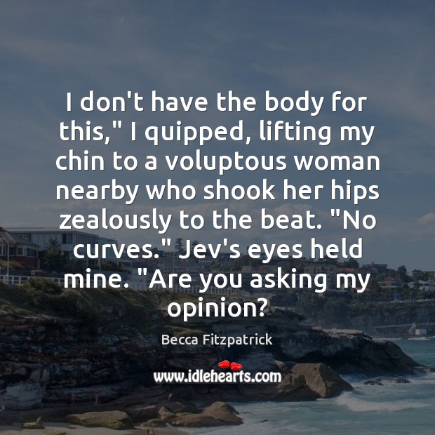 I don’t have the body for this,” I quipped, lifting my chin Becca Fitzpatrick Picture Quote