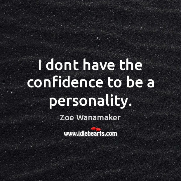 I dont have the confidence to be a personality. Zoe Wanamaker Picture Quote