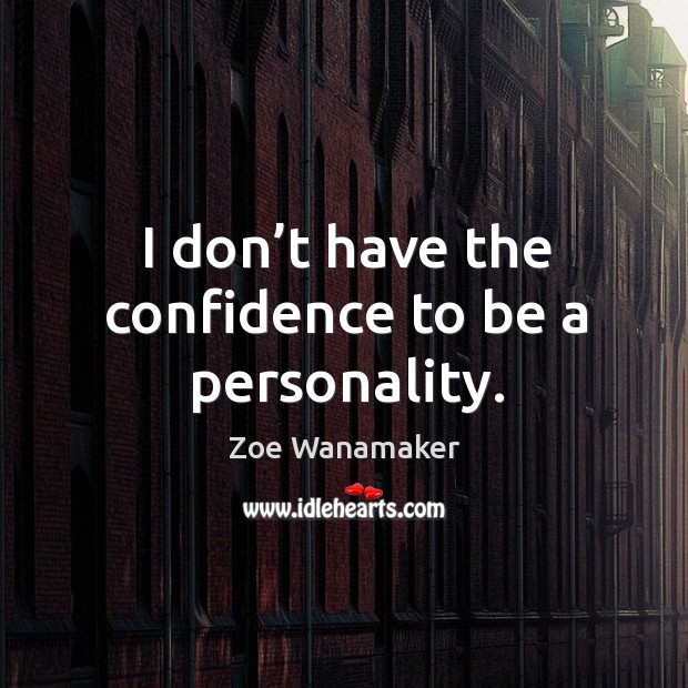 I don’t have the confidence to be a personality. Image