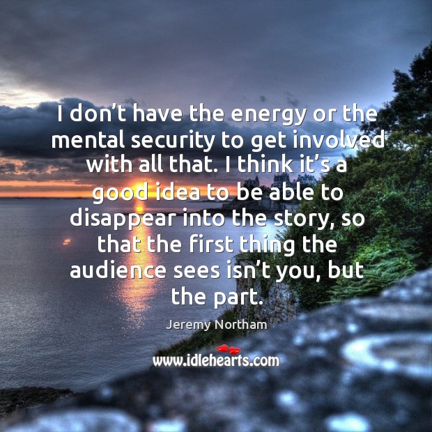 I don’t have the energy or the mental security to get involved with all that. Jeremy Northam Picture Quote