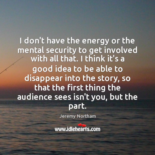 I don’t have the energy or the mental security to get involved Jeremy Northam Picture Quote