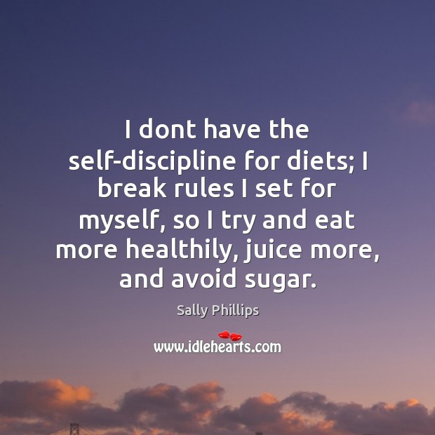 I dont have the self-discipline for diets; I break rules I set Sally Phillips Picture Quote