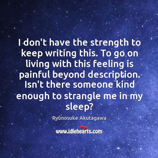 I don’t have the strength to keep writing this. To go on Ryūnosuke Akutagawa Picture Quote
