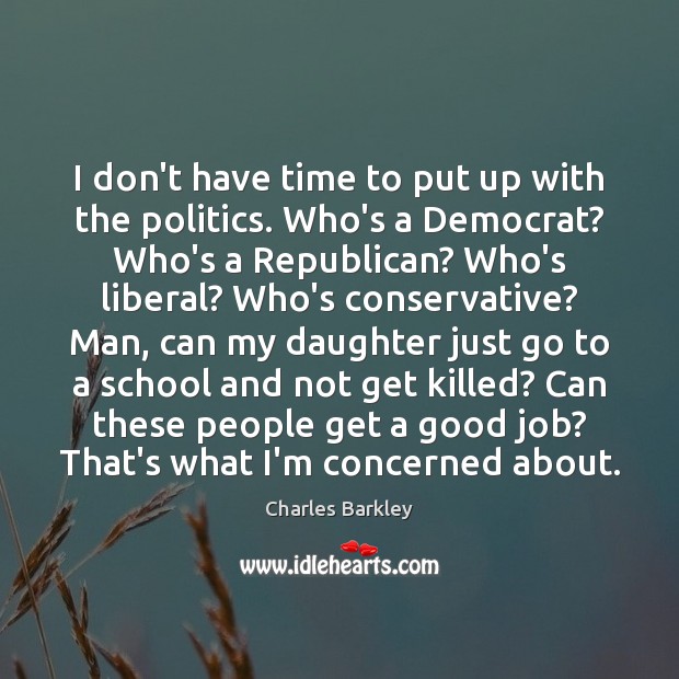 I don’t have time to put up with the politics. Who’s a Politics Quotes Image