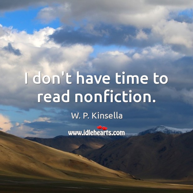 I don’t have time to read nonfiction. W. P. Kinsella Picture Quote