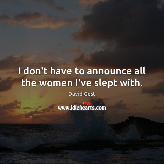 I don’t have to announce all the women I’ve slept with. David Gest Picture Quote