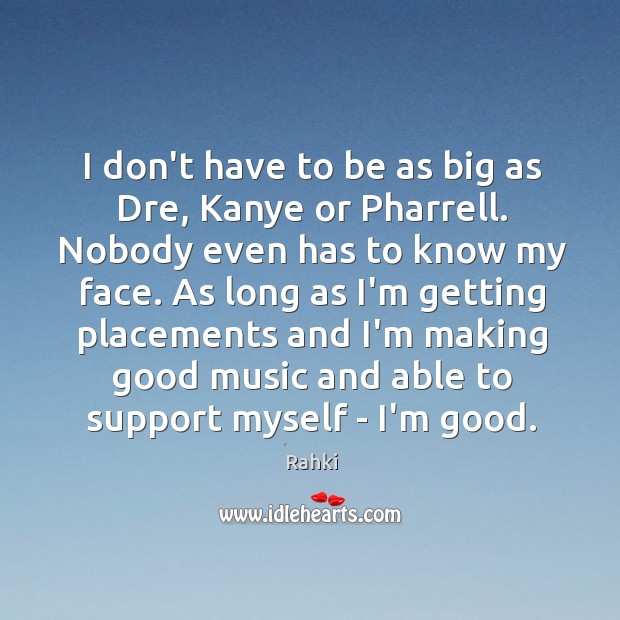 I don’t have to be as big as Dre, Kanye or Pharrell. Rahki Picture Quote