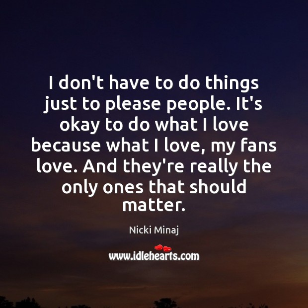I don’t have to do things just to please people. It’s okay Nicki Minaj Picture Quote