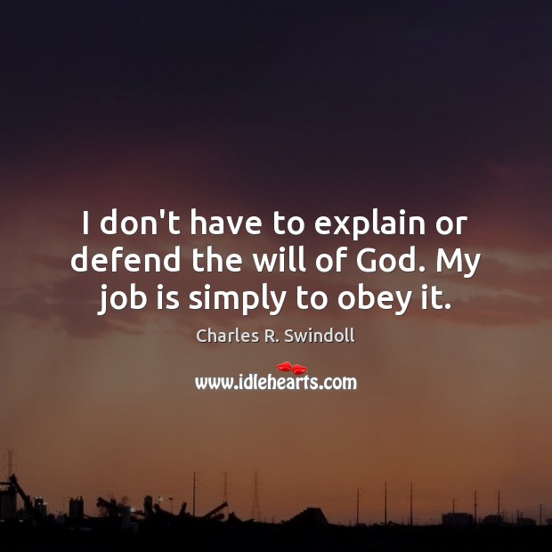 I don’t have to explain or defend the will of God. My job is simply to obey it. Image