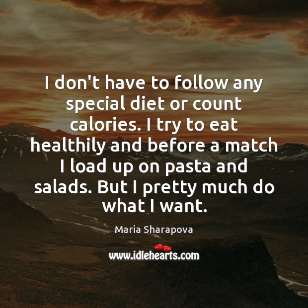 I don’t have to follow any special diet or count calories. I Maria Sharapova Picture Quote