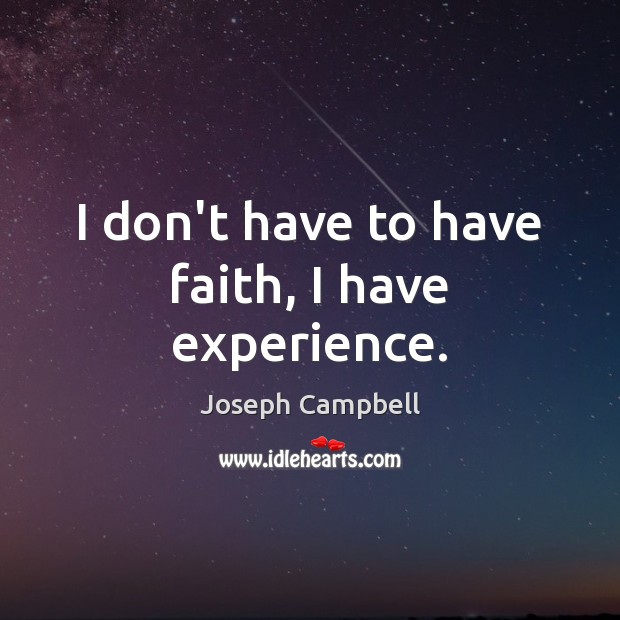 I don’t have to have faith, I have experience. Joseph Campbell Picture Quote