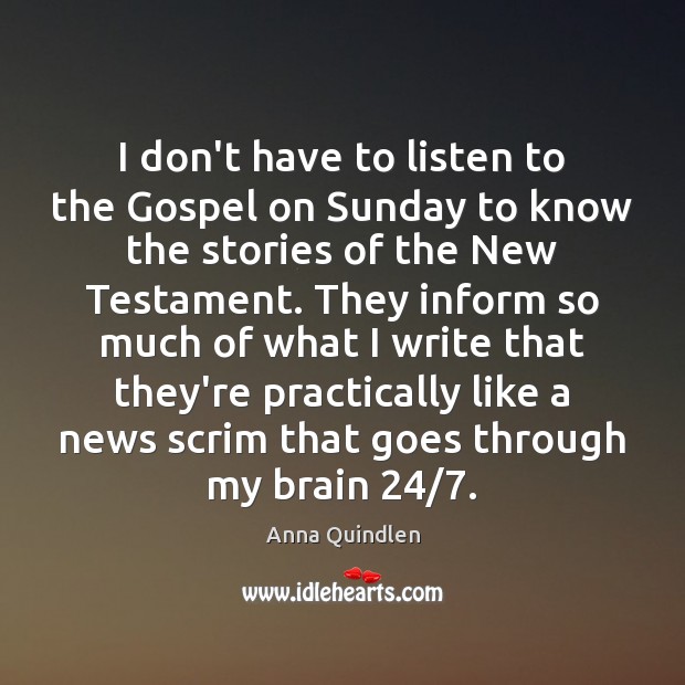 I don’t have to listen to the Gospel on Sunday to know Anna Quindlen Picture Quote