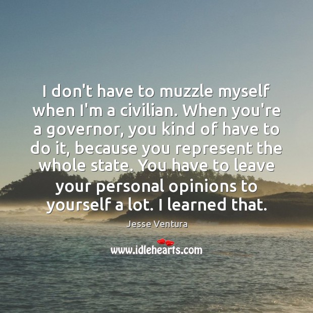 I don’t have to muzzle myself when I’m a civilian. When you’re Jesse Ventura Picture Quote