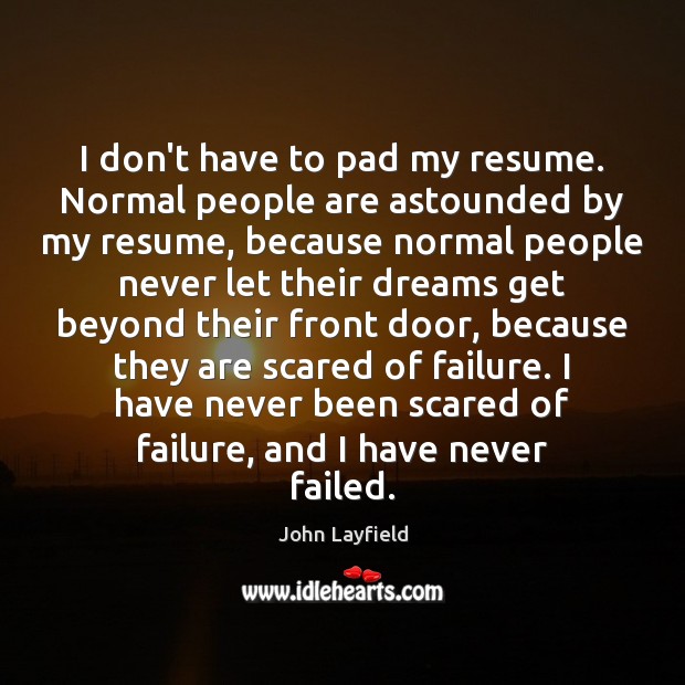 I don’t have to pad my resume. Normal people are astounded by John Layfield Picture Quote