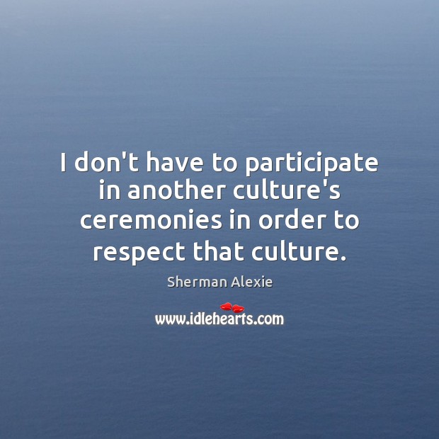 I don’t have to participate in another culture’s ceremonies in order to Image