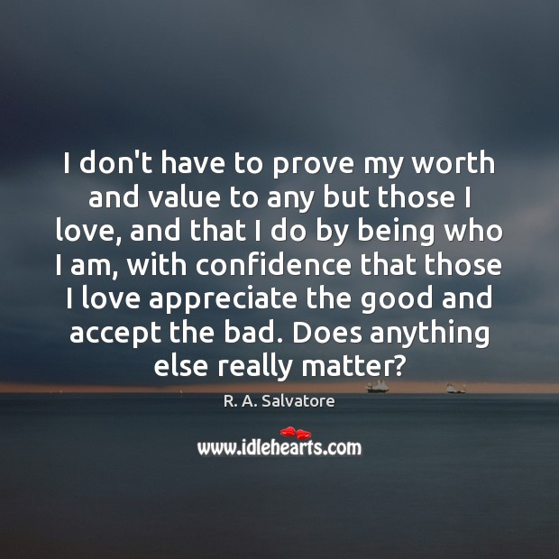 I don’t have to prove my worth and value to any but R. A. Salvatore Picture Quote