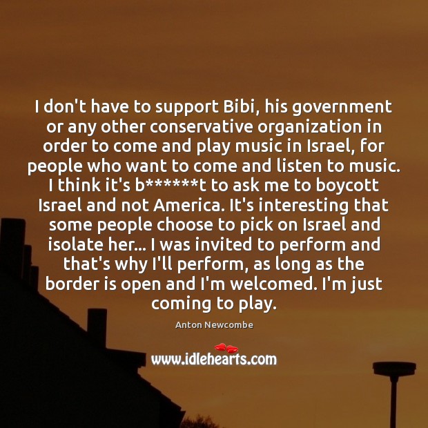 I don’t have to support Bibi, his government or any other conservative Anton Newcombe Picture Quote