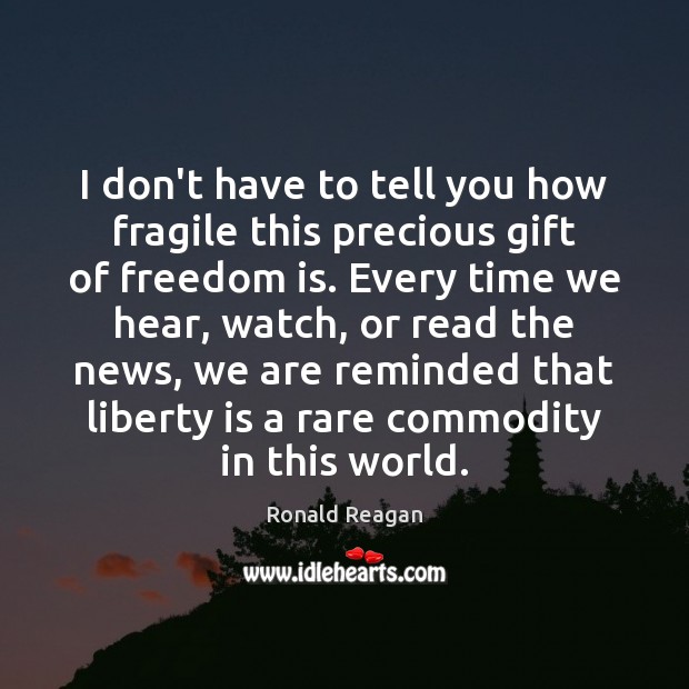 I don’t have to tell you how fragile this precious gift of Freedom Quotes Image