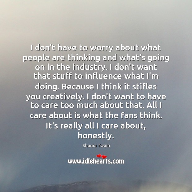 I don’t have to worry about what people are thinking and what’s Shania Twain Picture Quote