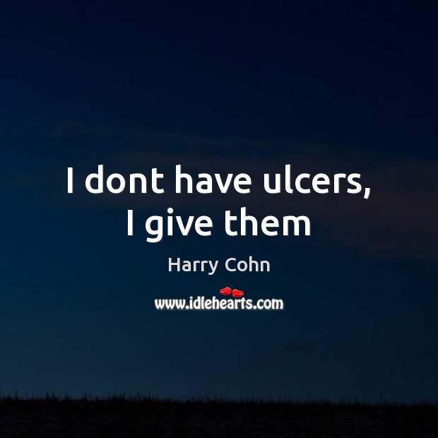 I dont have ulcers, I give them Harry Cohn Picture Quote