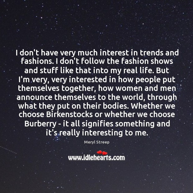 I don’t have very much interest in trends and fashions. I don’t Image