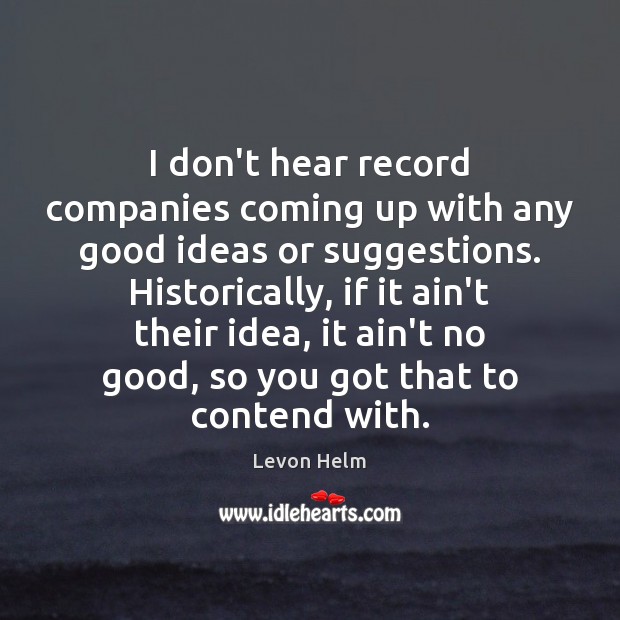 I don’t hear record companies coming up with any good ideas or Levon Helm Picture Quote