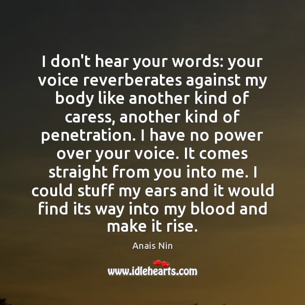 I don’t hear your words: your voice reverberates against my body like Anais Nin Picture Quote