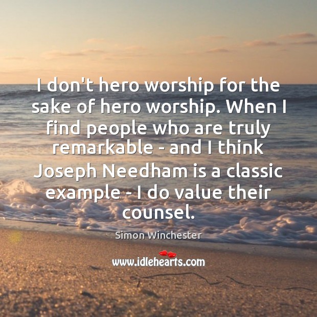I don’t hero worship for the sake of hero worship. When I Simon Winchester Picture Quote