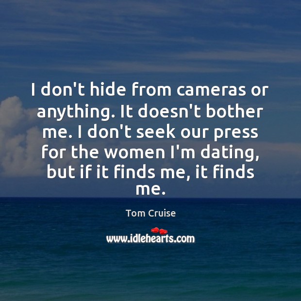 I don’t hide from cameras or anything. It doesn’t bother me. I Image