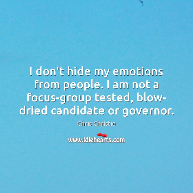 I don’t hide my emotions from people. I am not a focus-group Chris Christie Picture Quote