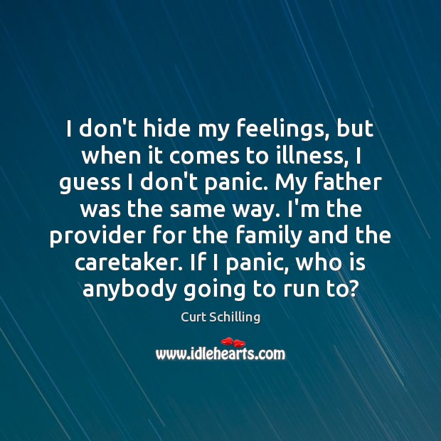 I don’t hide my feelings, but when it comes to illness, I Curt Schilling Picture Quote