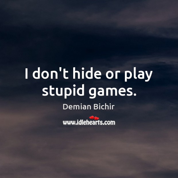 I don’t hide or play stupid games. Demian Bichir Picture Quote