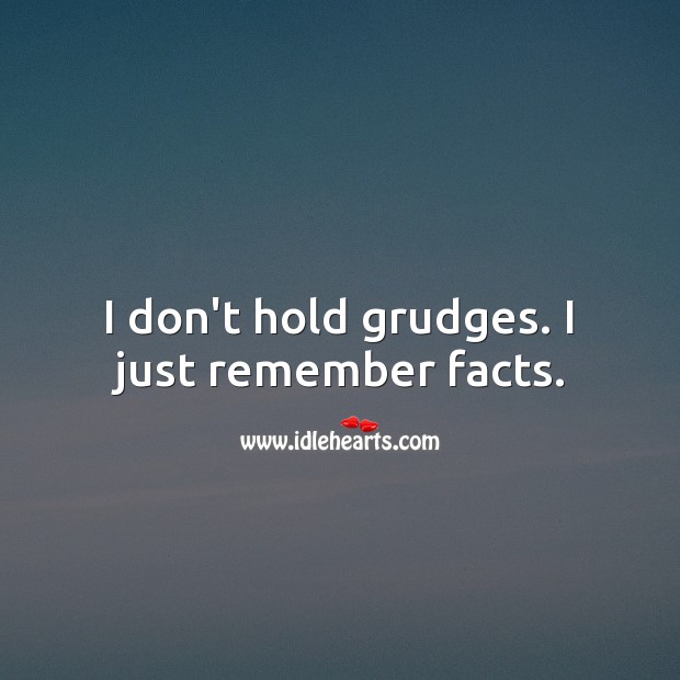 I don’t hold grudges. I just remember facts. Grudge Quotes Image