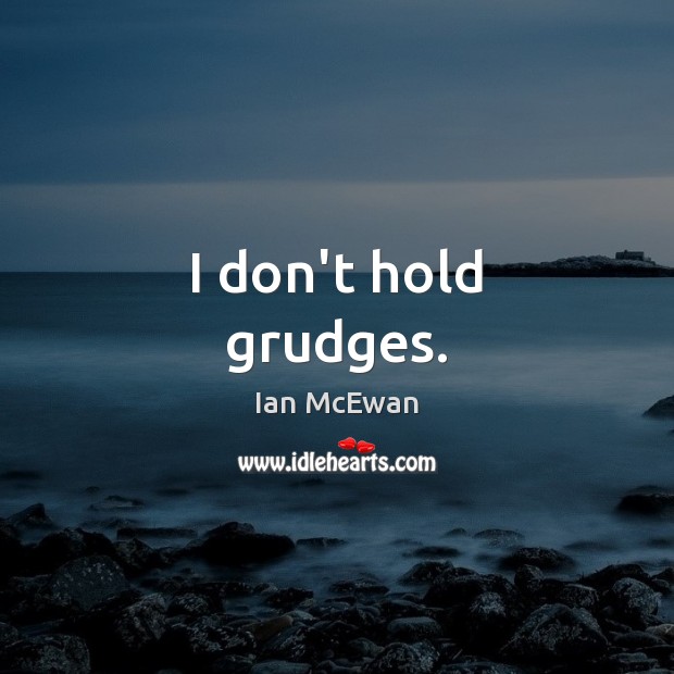 I don’t hold grudges. Ian McEwan Picture Quote