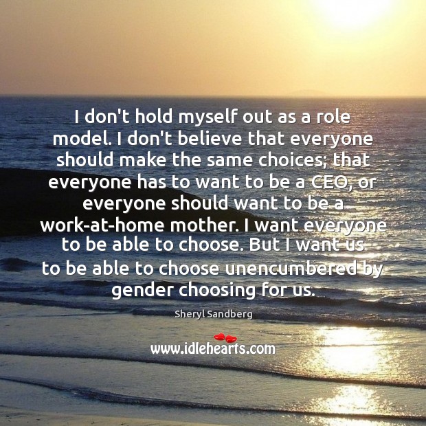 I don’t hold myself out as a role model. I don’t believe Sheryl Sandberg Picture Quote