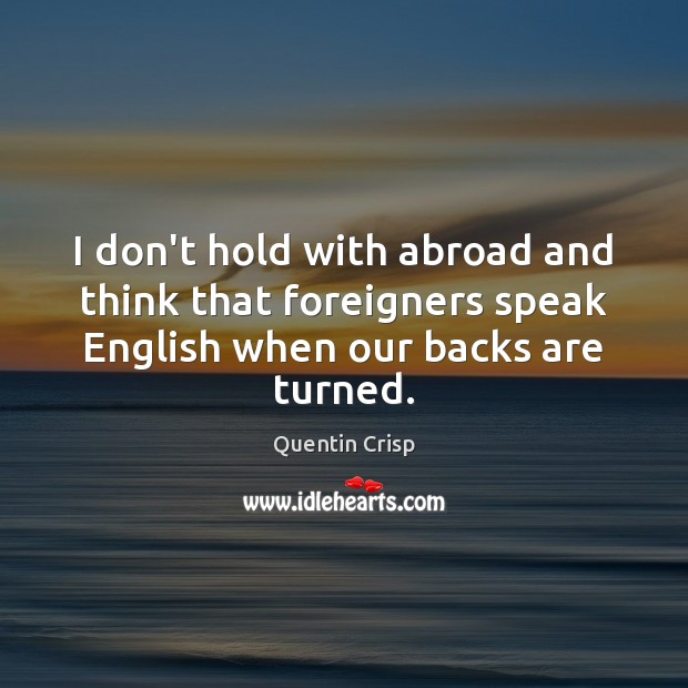 I don’t hold with abroad and think that foreigners speak English when Image