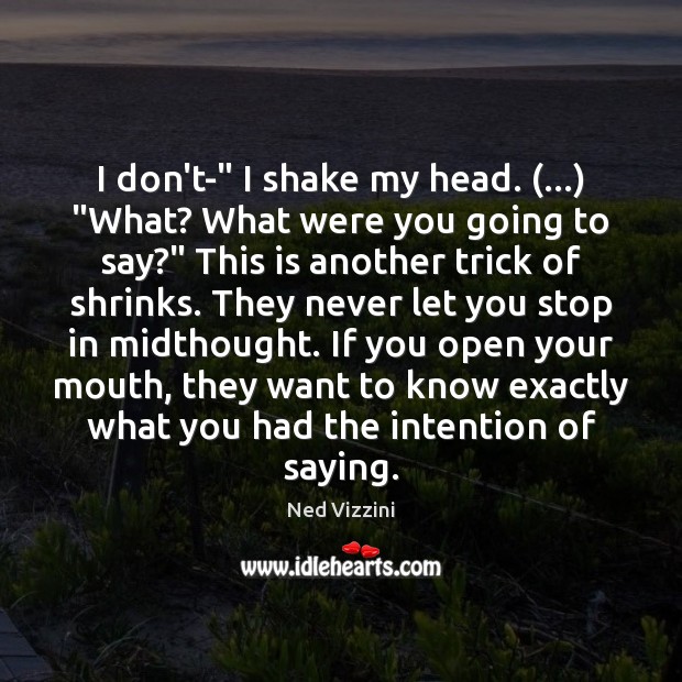 I don’t-” I shake my head. (…) “What? What were you going to Ned Vizzini Picture Quote