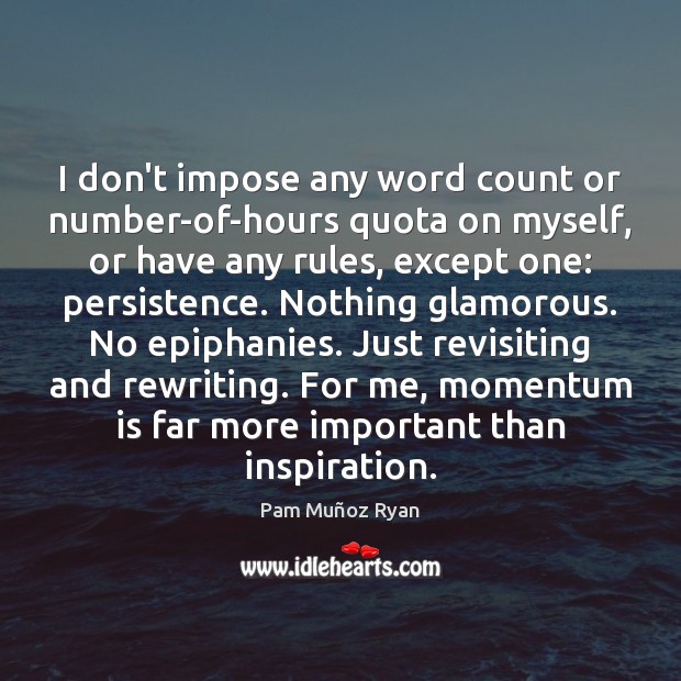 I don’t impose any word count or number-of-hours quota on myself, or Pam Muñoz Ryan Picture Quote