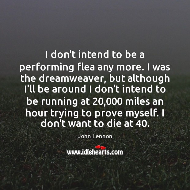 I don’t intend to be a performing flea any more. I was John Lennon Picture Quote