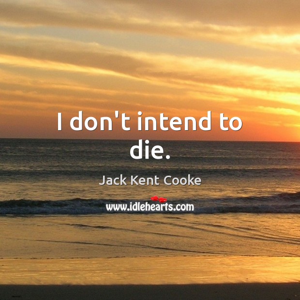I don’t intend to die. Jack Kent Cooke Picture Quote