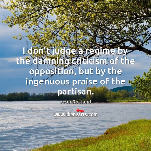 I don’t judge a regime by the damning criticism of the opposition, Don’t Judge Quotes Image