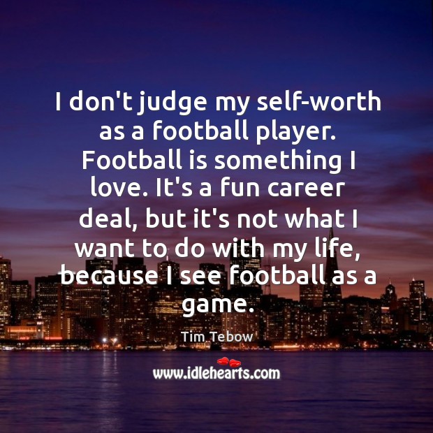 I don’t judge my self-worth as a football player. Football is something Don’t Judge Quotes Image