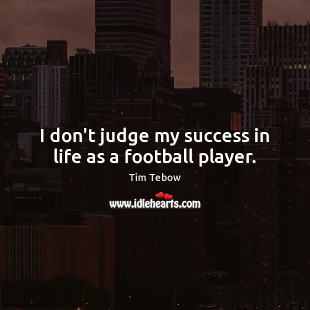 I don’t judge my success in life as a football player. Don’t Judge Quotes Image