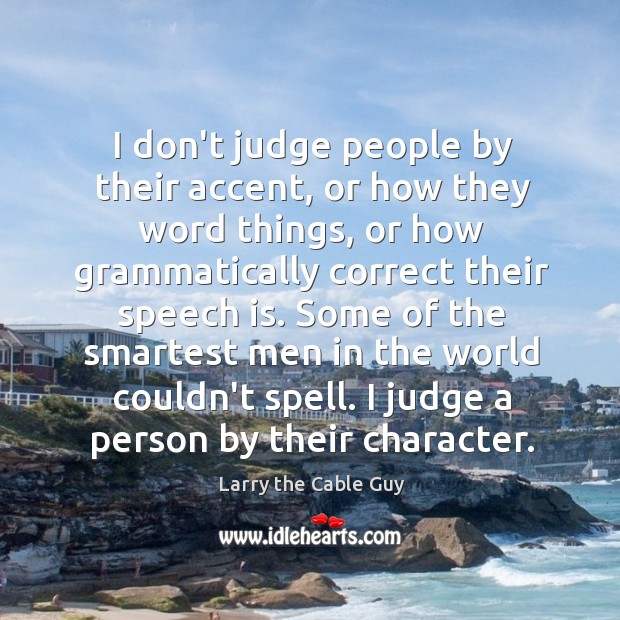 I don’t judge people by their accent, or how they word things, Image