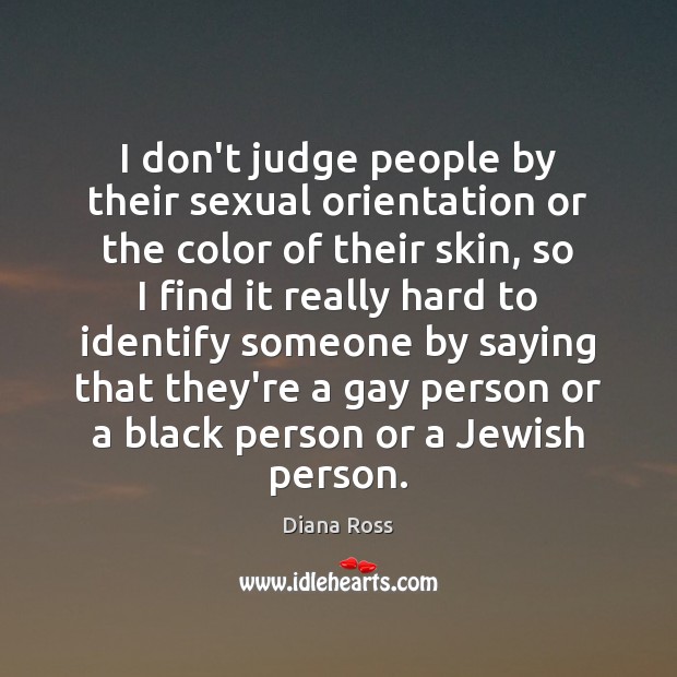I don’t judge people by their sexual orientation or the color of Diana Ross Picture Quote