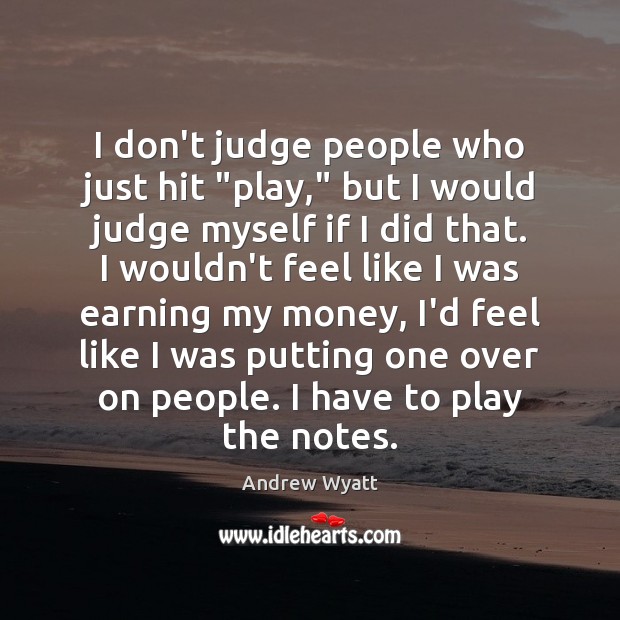 I don’t judge people who just hit “play,” but I would judge Don’t Judge Quotes Image