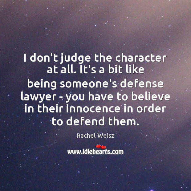 I don’t judge the character at all. It’s a bit like being Don’t Judge Quotes Image