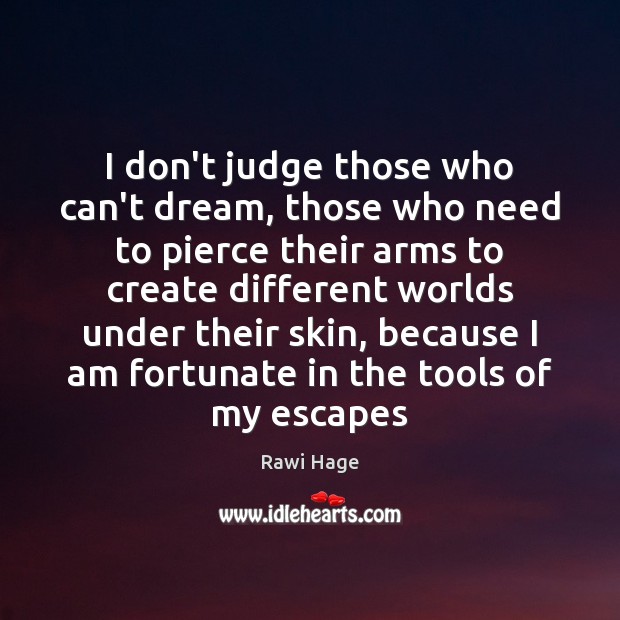 I don’t judge those who can’t dream, those who need to pierce Don’t Judge Quotes Image