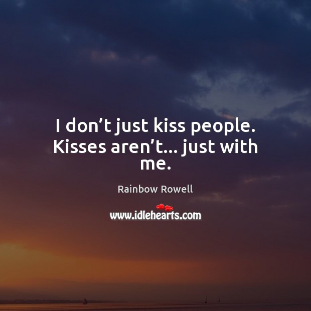 I don’t just kiss people. Kisses aren’t… just with me. Image