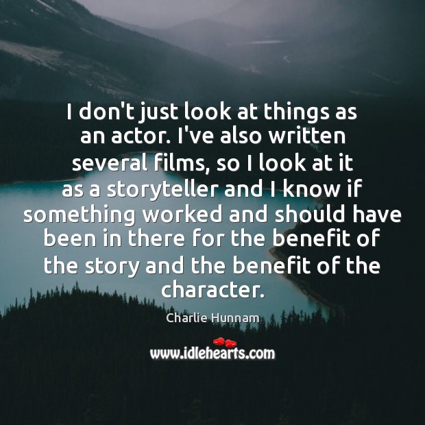I don’t just look at things as an actor. I’ve also written Charlie Hunnam Picture Quote